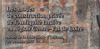 2022 : Les modes de construction privée de l’Antiquité tardive en région Centre-Val de Loire